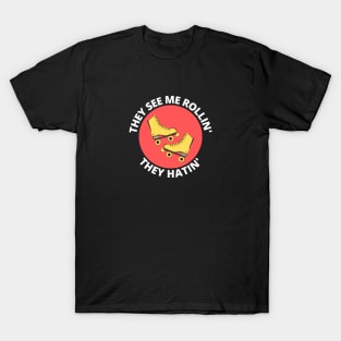 They See Me Rollin They Hatin | Roller Skates Pun T-Shirt